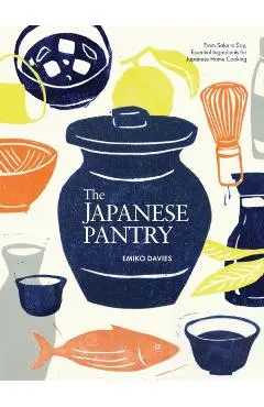 The Japanese Pantry: From Sake to Soy, Essential Ingredients for Japanese Home Cooking - Emiko Davies