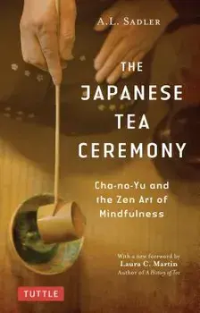The Japanese Tea Ceremony: Cha-No-Yu and the Zen Art of Mindfulness, Paperback/A. L. Sadler