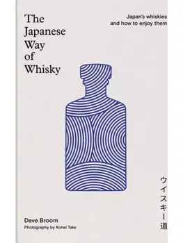 The Japanese Way of Whisky. Japan’s whiskies and how to enjoy them. The ultimate gift for whisky aficionados, Hardback/Dave Broom