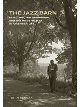 The Jazz Barn. Music Inn, the Berkshires, and the Place of Jazz in American Life, Hardback/John Gennari