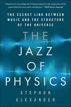 The Jazz of Physics: The Secret Link Between Music and the Structure of the Universe, Paperback/Stephon Alexander