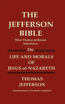 The Jefferson Bible What Thomas Jefferson Selected as the Life and Morals of Jesus of Nazareth, Hardcover/Thomas Jefferson