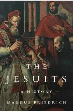 The Jesuits: A History - Markus Friedrich