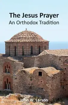 The Jesus Prayer: An Orthodox Tradition, Paperback/John W. Larson