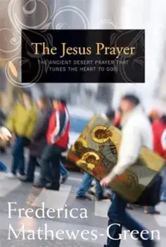 The Jesus Prayer: The Ancient Desert Prayer That Tunes the Heart to God, Paperback/Frederica Mathewes-Green