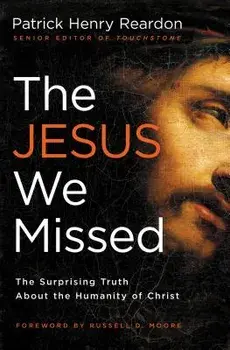 The Jesus We Missed: The Surprising Truth about the Humanity of Christ, Paperback/Patrick Reardon