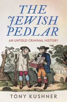 The Jewish Pedlar. An Untold Criminal History, Hardback/Tony Kushner