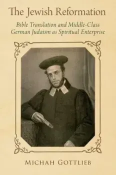 The Jewish Reformation. Bible Translation and Middle-Class German Judaism as Spiritual Enterprise, Paperback/Michah Gottlieb