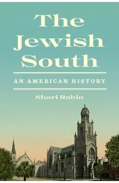 The Jewish South: An American History - Shari Rabin