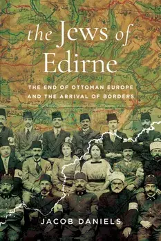 The Jews of Edirne. The End of Ottoman Europe and the Arrival of Borders, New ed, Paperback/Jacob Daniels