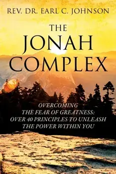 The Jonah Complex: Overcoming The Fear Of Greatness: Over 40 Principles to Unleash The Power Within You, Paperback/Earl C. Johnson