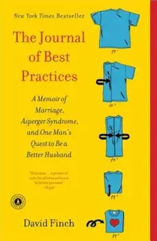 The Journal of Best Practices: A Memoir of Marriage, Asperger Syndrome, and One Man's Quest to Be a Better Husband, Paperback/David Finch