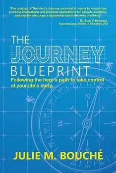 The Journey Blueprint: Following the Hero's Path to Take Control of Your Life's Story, Paperback/Julie M. Bouche