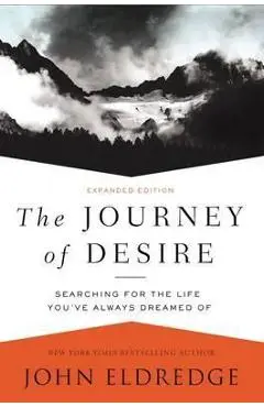 The Journey of Desire: Searching for the Life You've Always Dreamed of - John Eldredge