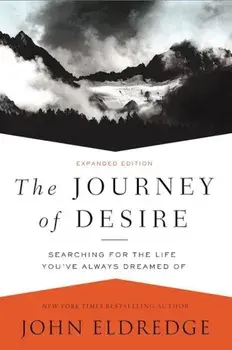 The Journey of Desire: Searching for the Life You've Always Dreamed of, Paperback/John Eldredge