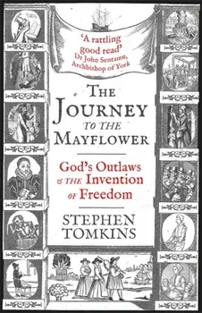 The Journey to the Mayflower. God's Outlaws and the Invention of Freedom, Paperback/Stephen Tomkins