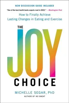 The Joy Choice. How to Finally Achieve Lasting Changes in Eating and Exercise, Paperback/Michelle Segar