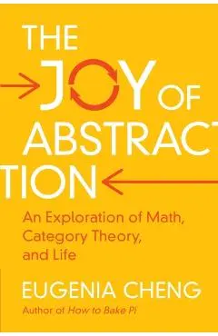 The Joy of Abstraction: An Exploration of Math, Category Theory, and Life - Eugenia Cheng