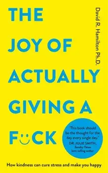 The Joy of Actually Giving a F*ck. How Kindness Can Cure Stress and Make You Happy, Paperback/David Hamilton PhD