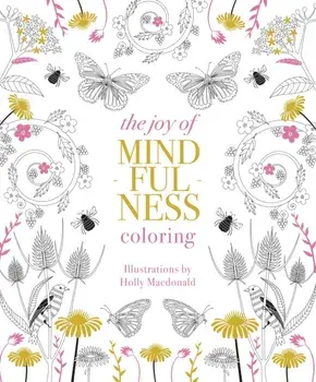 The Joy of Mindfulness Coloring. 50 Quotes and Designs to Help You Find Calm, Slow Down and Relax, Paperback/Holly Macdonald