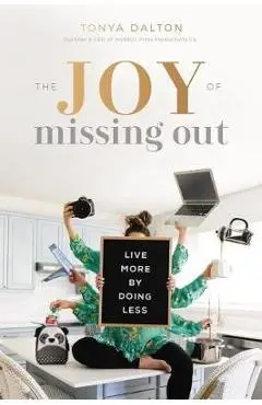 The Joy of Missing Out: Live More by Doing Less - Tanya Dalton