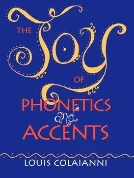 The Joy of Phonetics and Accents, Paperback/Louis E. Colaianni