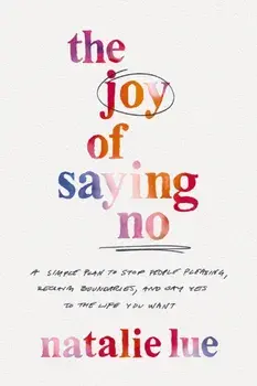 The Joy of Saying No. A Simple Plan to Stop People Pleasing, Reclaim Boundaries, and Say Yes to the Life You Want, Paperback/Natalie Lue