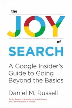 The Joy of Search. A Google Insider's Guide to Going Beyond the Basics, Paperback/Daniel M. Russell