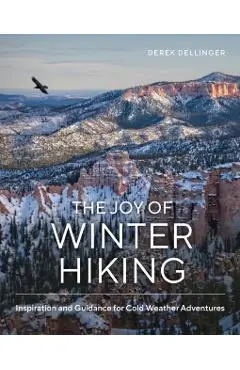 The Joy of Winter Hiking: Inspiration and Guidance for Cold Weather Adventures - Derek Dellinger