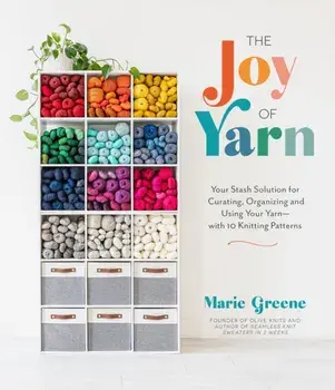 The Joy of Yarn. Your Stash Solution for Curating, Organizing and Using Your Yarn-with 10 Knitting Patterns, Paperback/Marie Greene