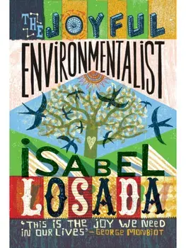 The Joyful Environmentalist (Revised and Updated 2nd Edition – with New Material). How to Practise without Preaching, New ed, Paperback/Isabel Losada