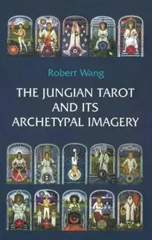 The Jungian Tarot and Its Archetypal Imagery: Volume II of the Jungian Tarot Trilogy, Paperback/Robert Wang