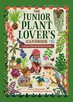 The Junior Plant Lover's Handbook. A Green-Thumb Guide for Kids, Hardback/Molly Williams