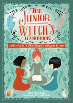 The Junior Witch's Handbook: A Kid's Guide to White Magic, Spells, and Rituals, Hardcover/Nikki Van De Car