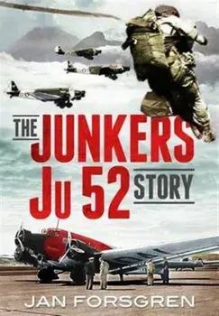The Junkers Ju 52 Story, Hardback/Jan Forsgren