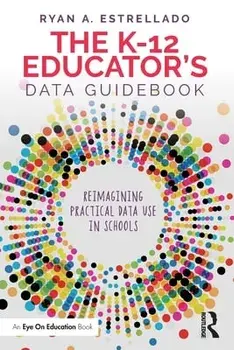 The K-12 Educator's Data Guidebook. Reimagining Practical Data Use in Schools, Paperback/Ryan A. Estrellado
