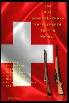 The K31 Schmidt Rubin Performance Tuning Manual: Gunsmithing Tips for Modifying Your K31 Schmidt Rubin Rifles., Paperback/David Watson