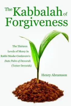 The Kabbalah of Forgiveness: The Thirteen Levels of Mercy in Rabbi Moshe Cordovero's Date Palm of Devorah (Tomer Devorah), Paperback/Henry Abramson
