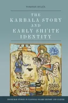 The Karbala Story and Early Shi'ite Identity, Hardback/Torsten Hylen