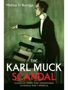The Karl Muck Scandal. Classical Music and Xenophobia in World War I America, Paperback/Melissa D (Royalty Account) Burrage