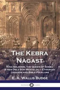 The Kebra Nagast: King Solomon, The Queen of Sheba & Her Only Son Menyelek - Ethiopian Legends and Bible Folklore, Paperback/E. a. Wallis Budge