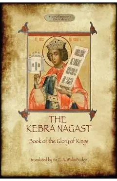 The Kebra Negast (the Book of the Glory of Kings), with 15 original illustrations (Aziloth Books) - E. A. Wallis Budge