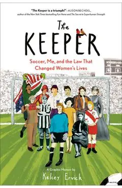 The Keeper: Soccer, Me, and the Law That Changed Women's Lives - Kelcey Ervick