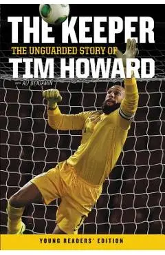 The Keeper: The Unguarded Story of Tim Howard Young Readers' Edition - Tim Howard