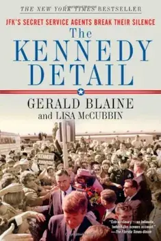 The Kennedy Detail: JFK's Secret Service Agents Break Their Silence, Paperback/Gerald Blaine
