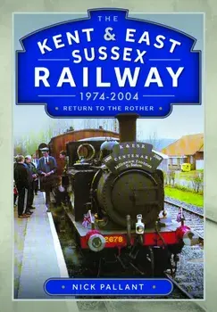 The Kent & East Sussex Railway, 1974-2004. Return to the Rother, Hardback/Nick Pallant