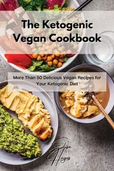 The Ketogenic Vegan Cookbook: More Than 50 Delicious Vegan Recipes for Your Ketogenic Diet, Paperback/Elisa Hayes