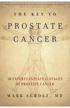 The Key to Prostate Cancer: 30 Experts Explain 15 Stages of Prostate Cancer - Mark Scholz