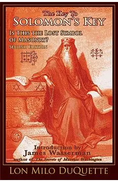 The Key to Solomon's Key: Is This the Lost Symbol of Masonry? - Lon Milo Duquette