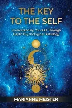 The Key to the Self: Understanding Yourself Through Depth Psychological Astrology, Paperback/Marianne Meister